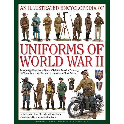 An Illustrated Encyclopedia of Uniforms of World War II - by  Jonathan North (Hardcover)