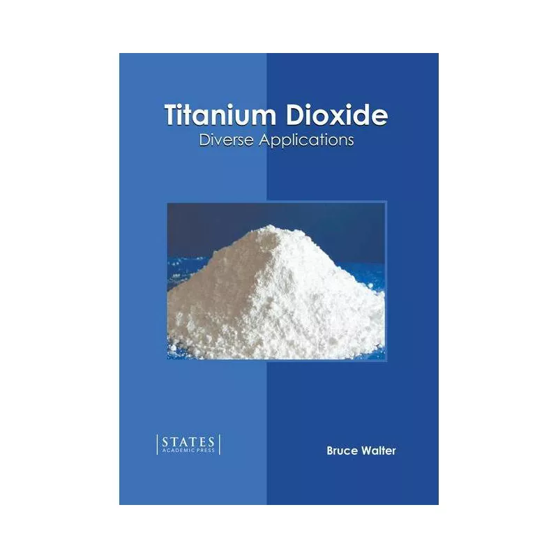 Titanium Dioxide: Diverse Applications - By Bruce Walter (hardcover) :  Target