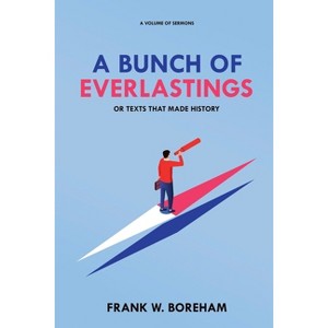 A Bunch of Everlastings, or Texts That Made History - by  Frank W Boreham (Paperback) - 1 of 1