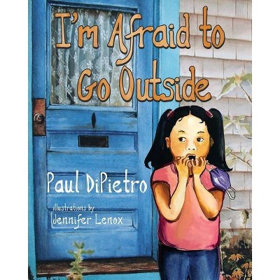 I'm Afraid To Go Outside - by  Paul Dipietro (Paperback)