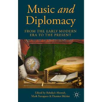 Music and Diplomacy from the Early Modern Era to the Present - by  R Ahrendt & M Ferraguto & D Mahiet (Hardcover)