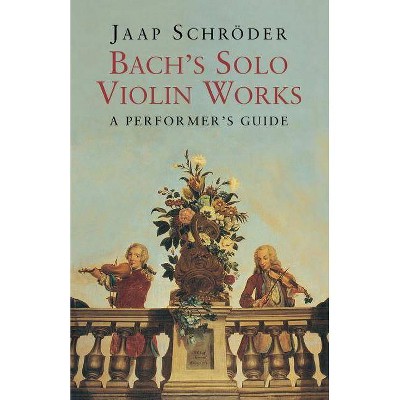 Bach's Solo Violin Works - by  Jaap Schroder (Paperback)