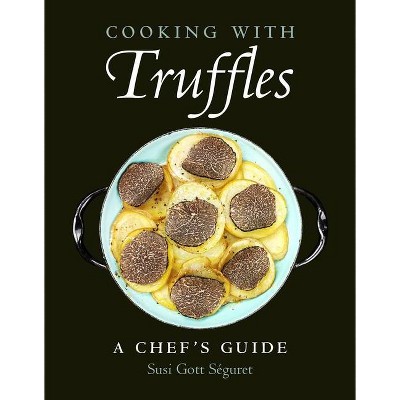 Cooking with Truffles: A Chef's Guide - by  Susi Gott Séguret (Paperback)