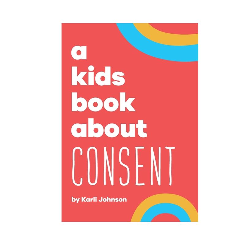 A Kids Book About Consent - by  Karli Johnson & Rick Delucco & Emma Wolf (Hardcover), 1 of 2