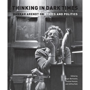 Thinking in Dark Times - by  Roger Berkowitz & Jeffrey Katz & Thomas Keenan (Paperback) - 1 of 1