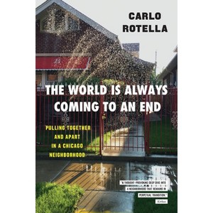 The World Is Always Coming to an End - (Chicago Visions and Revisions) by  Carlo Rotella (Paperback) - 1 of 1