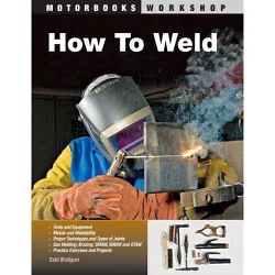 How to Weld - (Motorbooks Workshop) by  Todd Bridigum (Paperback)