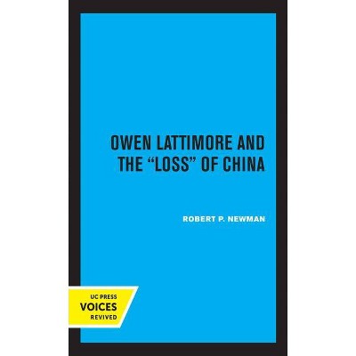 Owen Lattimore and the Loss of China - by  Robert P Newman (Paperback)