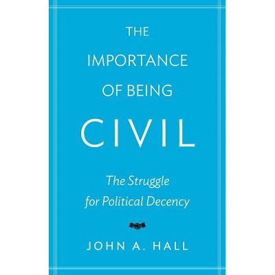 The Importance of Being Civil - by  John A Hall (Paperback)