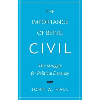 The Importance of Being Civil - by  John A Hall (Paperback)