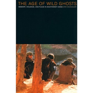 The Age of Wild Ghosts - by  Erik Mueggler (Paperback) - 1 of 1