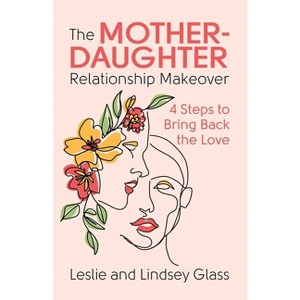 The Mother-Daughter Relationship Makeover - by  Leslie Glass & Lindsey Glass (Paperback) - 1 of 1