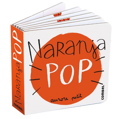 Naranja Pop / Pop Orange - (Pequeños Pops) by  Aurore Petit (Board Book)