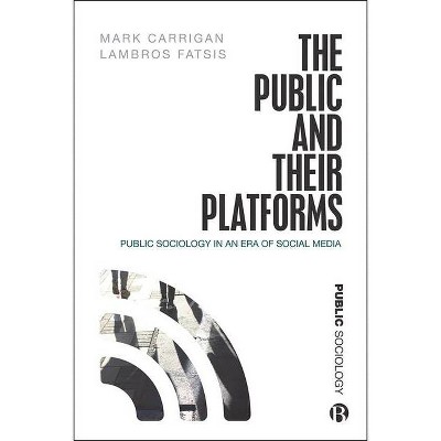 The Public and Their Platforms - (Public Sociology) by  Mark Carrigan & Lambros Fatsis (Paperback)