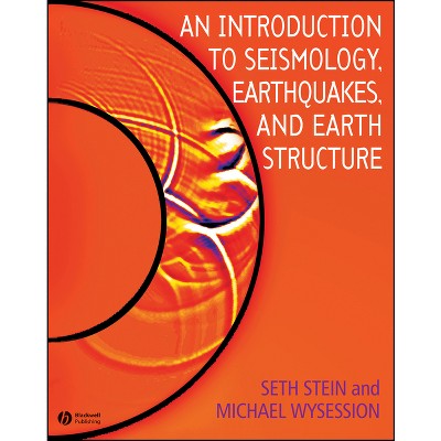 An Introduction to Seismology, Earthquakes, and Earth Structure - by  Seth Stein & Michael Wysession (Paperback)