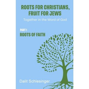 Roots for Christians, Fruit for Jews Part 1 Roots of Faith - by  Dalit Schlesinger (Paperback) - 1 of 1