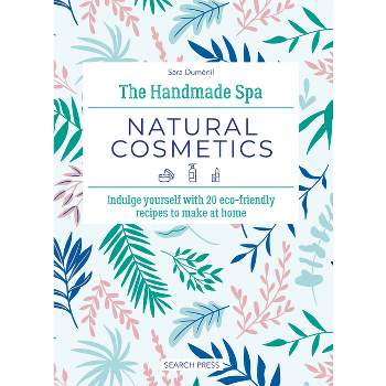 The Handmade Spa: Natural Cosmetics - by  Sara Duménil (Hardcover)