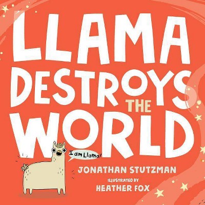 Llama Destroys the World -  by Jonathan Stutzman (Hardcover)