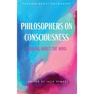 Philosophers on Consciousness - (Talking about Philosophy) by  Jack Symes (Hardcover) - 1 of 1