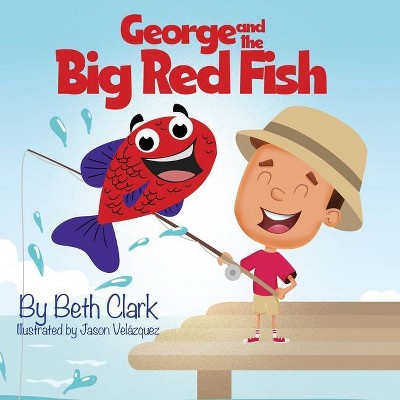 George and the Big Red Fish - by  Beth Clark (Paperback)