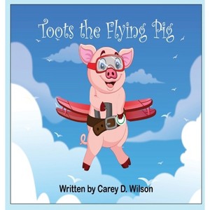 Toots the Flying Pig - by  Carey Wilson (Hardcover) - 1 of 1