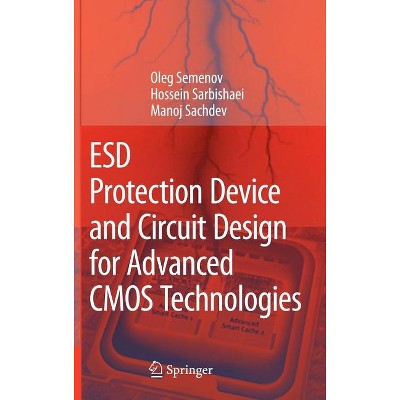 Esd Protection Device and Circuit Design for Advanced CMOS Technologies - by  Oleg Semenov & Hossein Sarbishaei & Manoj Sachdev (Hardcover)