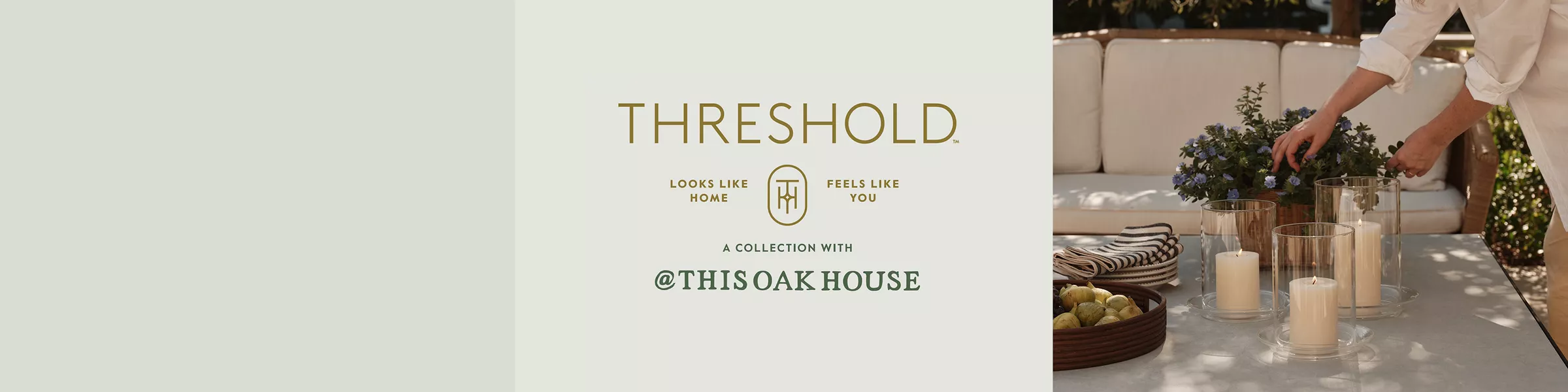 Threshold
Looks Like Home
Feels Like You
A Collection With
@THISOAKHOUSE