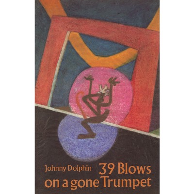 39 Blows on a Gone Trumpet - by  Johnny Dolphin (Paperback)