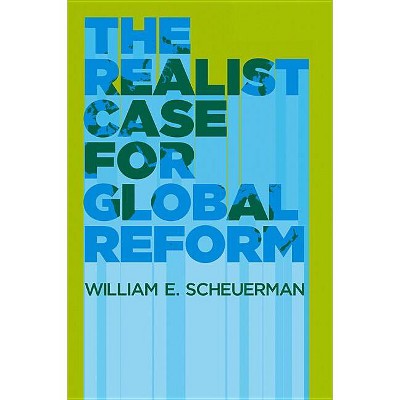 The Realist Case for Global Reform - by  William E Scheuerman (Paperback)