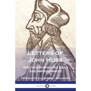 Letters of John Huss Written During His Exile and Imprisonment - (Paperback) - 1 of 1