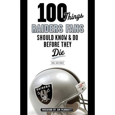 100 Things Raiders Fans Should Know & Do Before They Die - (100 Things...Fans Should Know) by  Paul Gutierrez (Paperback)