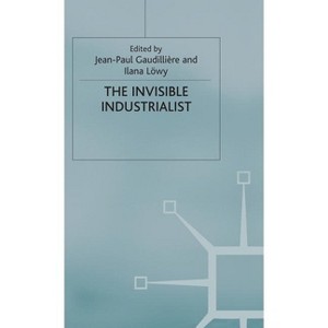 The Invisible Industrialist - (Science, Technology and Medicine in Modern History) by  J Gaudillière (Hardcover) - 1 of 1