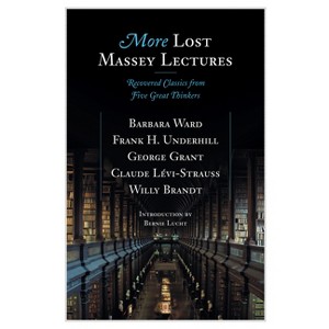 More Lost Massey Lectures - (CBC Massey Lectures) by  Barbara Ward & Frank Underhill & George Grant & Claude Levi-Strauss & Willy Brandt (Paperback) - 1 of 1