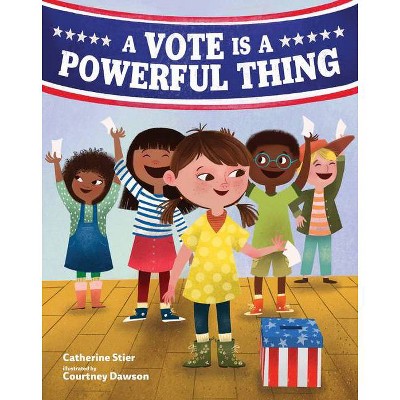 A Vote Is a Powerful Thing - by  Catherine Stier (Hardcover)