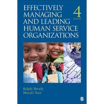 Effectively Managing and Leading Human Service Organizations - (Sage Sourcebooks for the Human Services) 4th Edition by  Ralph Brody & Murali D Nair