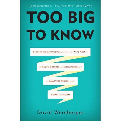 Too Big to Know - by  David Weinberger (Paperback)