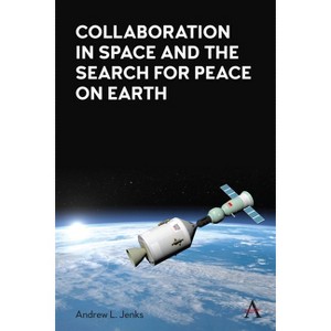 Collaboration in Space and the Search for Peace on Earth - (Anthem Russian, East European and Eurasian Studies) by  Andrew L Jenks (Paperback) - 1 of 1