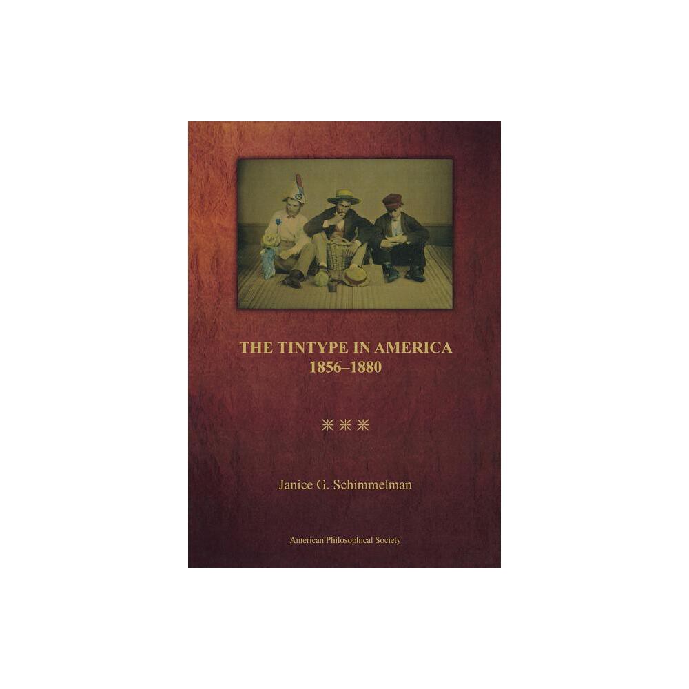 Tintype in America, 1856-1880 - (Transactions of the American Philosophical Society) by Janice G Schimmelman (Paperback)