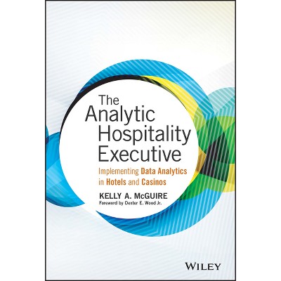 The Analytic Hospitality Executive - (Wiley and SAS Business) by  Kelly A McGuire (Hardcover)