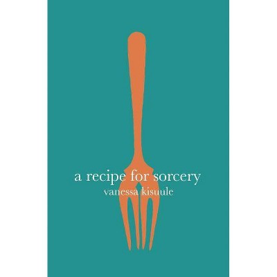 A Recipe for Sorcery - by  Vanessa Kisuule (Paperback)