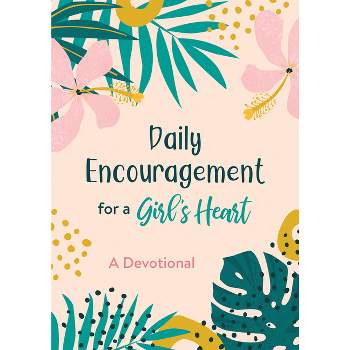 Daily Encouragement for a Girl's Heart - by  Compiled by Barbour Staff (Paperback)