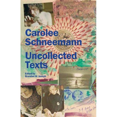 Carolee Schneemann: Uncollected Texts - by  Branden Joseph (Paperback)