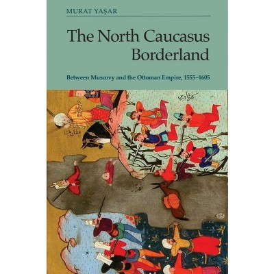 The North Caucasus Borderland - (Edinburgh Studies on the Ottoman Empire) by  Murat Yasar (Paperback)