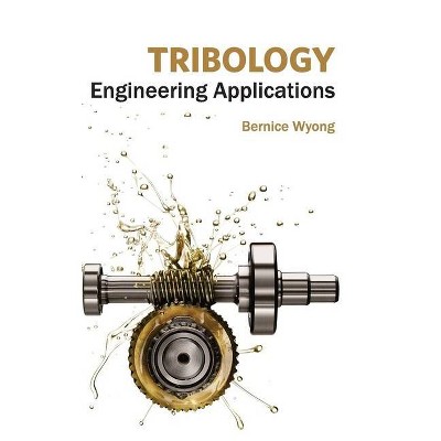 Tribology: Engineering Applications - by  Bernice Wyong (Hardcover)