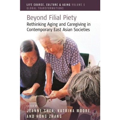 Beyond Filial Piety - (Life Course, Culture and Aging: Global Transformations) by  Jeanne Shea & Katrina Moore & Hong Zhang (Paperback)