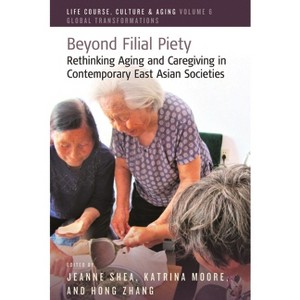 Beyond Filial Piety - (Life Course, Culture and Aging: Global Transformations) by  Jeanne Shea & Katrina Moore & Hong Zhang (Paperback) - 1 of 1