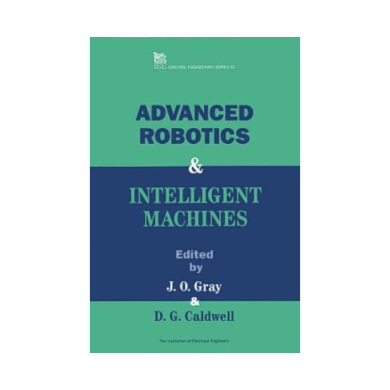 Advanced Robotics and Intelligent Machines - (Control, Robotics and Sensors) by  J O Gray & D G Caldwell (Hardcover), 1 of 2