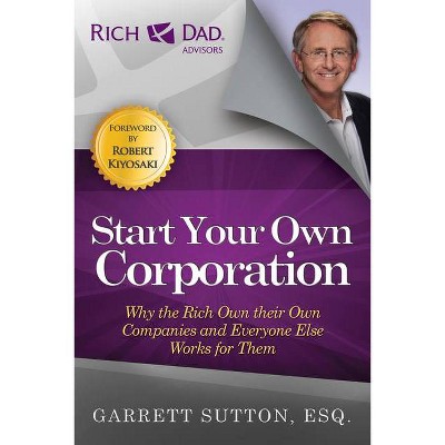 Start Your Own Corporation - (Rich Dad's Advisors (Paperback)) by  Garrett Sutton (Paperback)