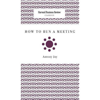 How to Run a Meeting - by  Antony Jay (Hardcover)