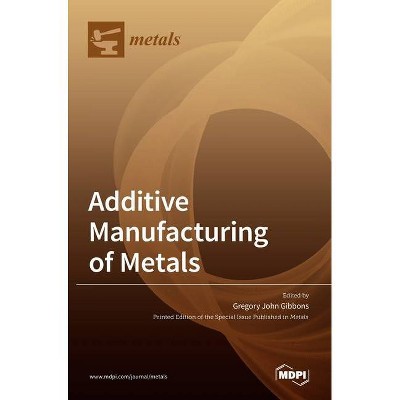 Additive Manufacturing of Metals - (Hardcover)